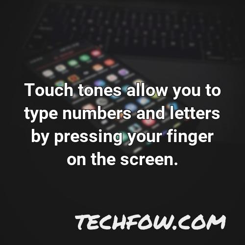 touch tones allow you to type numbers and letters by pressing your finger on the screen