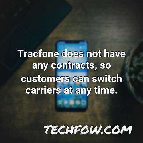 tracfone does not have any contracts so customers can switch carriers at any time