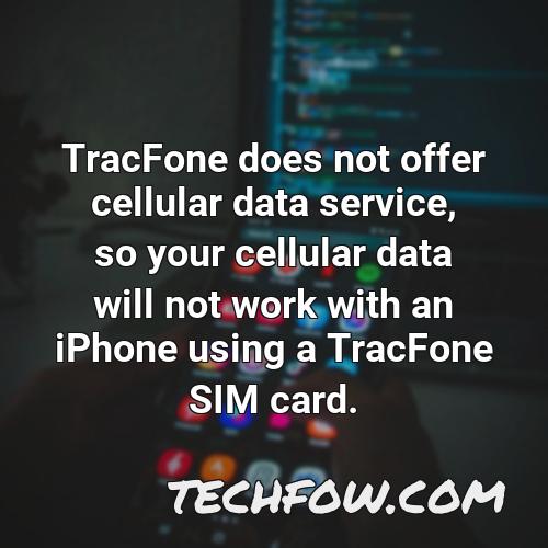 tracfone does not offer cellular data service so your cellular data will not work with an iphone using a tracfone sim card