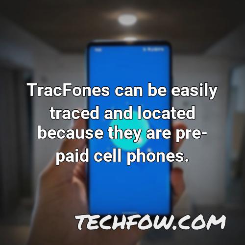 tracfones can be easily traced and located because they are pre paid cell phones