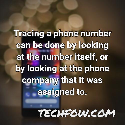tracing a phone number can be done by looking at the number itself or by looking at the phone company that it was assigned to
