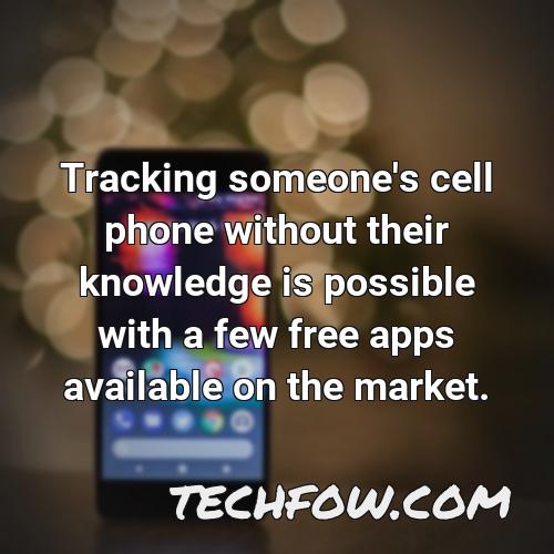 tracking someone s cell phone without their knowledge is possible with a few free apps available on the market
