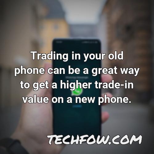trading in your old phone can be a great way to get a higher trade in value on a new phone