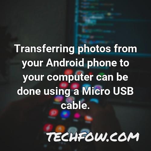 transferring photos from your android phone to your computer can be done using a micro usb cable