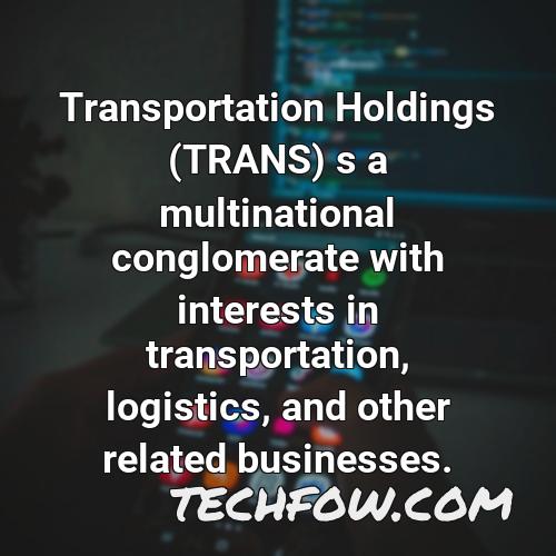 transportation holdings trans s a multinational conglomerate with interests in transportation logistics and other related businesses