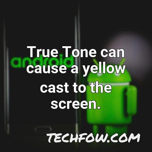 true tone can cause a yellow cast to the screen