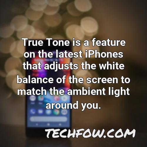 true tone is a feature on the latest iphones that adjusts the white balance of the screen to match the ambient light around you