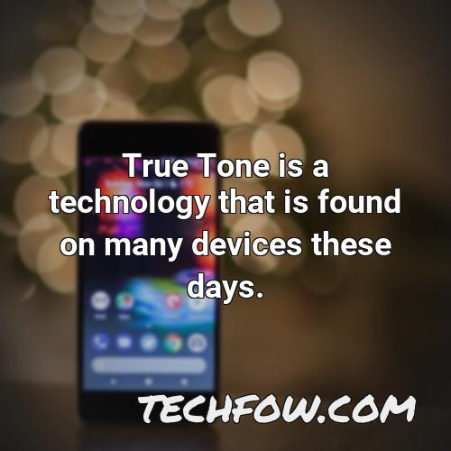 true tone is a technology that is found on many devices these days