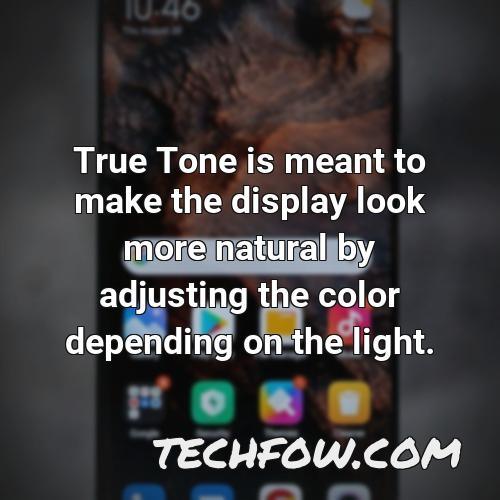 true tone is meant to make the display look more natural by adjusting the color depending on the light
