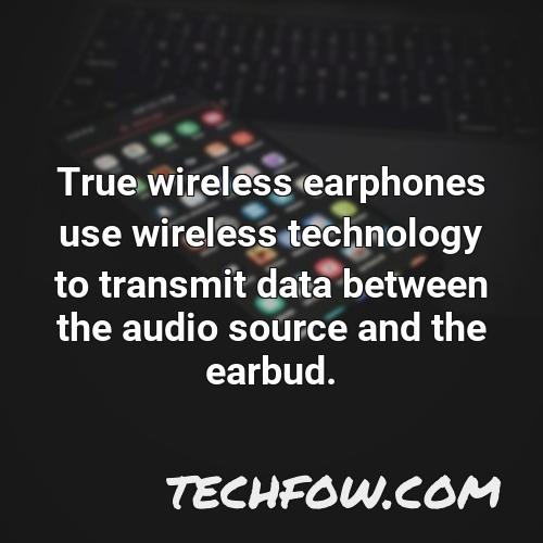 true wireless earphones use wireless technology to transmit data between the audio source and the earbud