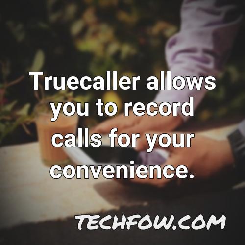 truecaller allows you to record calls for your convenience