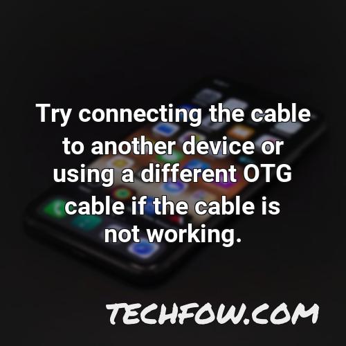try connecting the cable to another device or using a different otg cable if the cable is not working