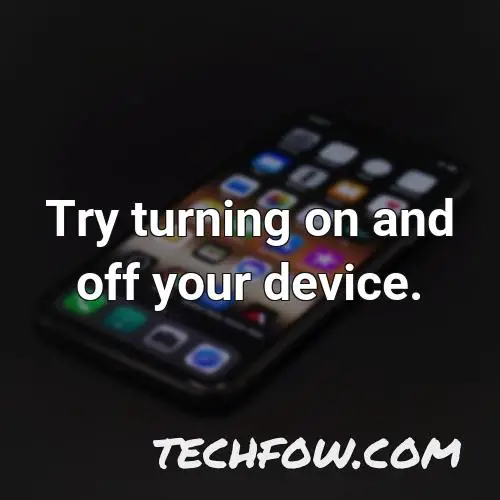 try turning on and off your device