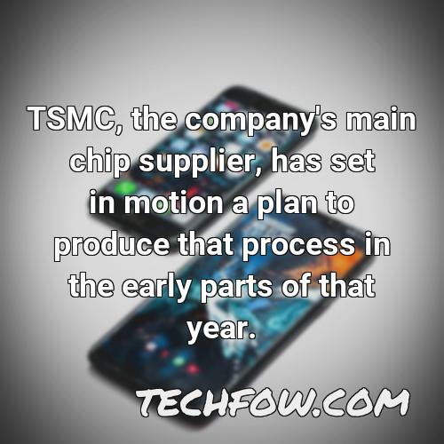 tsmc the company s main chip supplier has set in motion a plan to produce that process in the early parts of that year 1