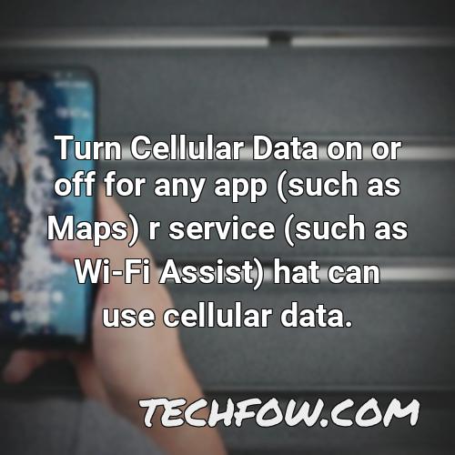 turn cellular data on or off for any app such as maps r service such as wi fi assist hat can use cellular data 1