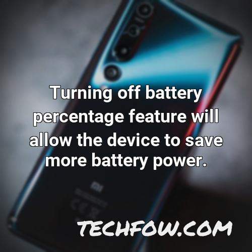 turning off battery percentage feature will allow the device to save more battery power