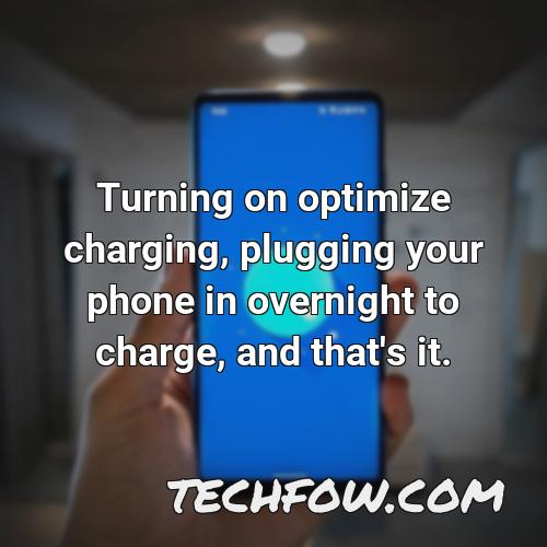 turning on optimize charging plugging your phone in overnight to charge and that s it