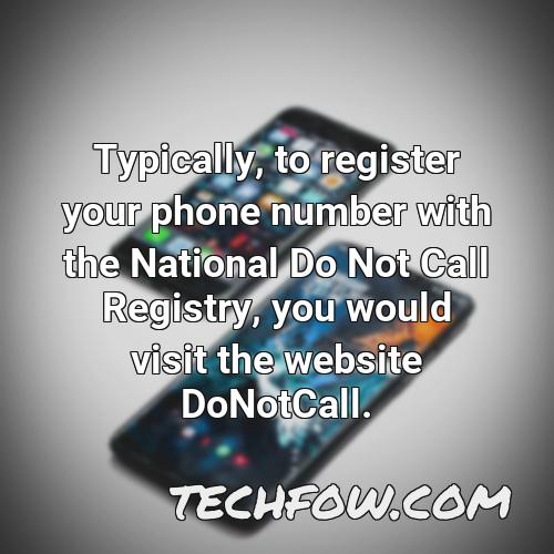 typically to register your phone number with the national do not call registry you would visit the website donotcall
