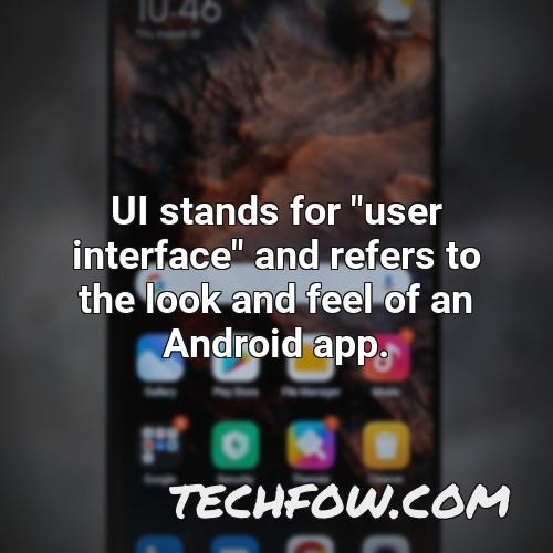 ui stands for user interface and refers to the look and feel of an android app