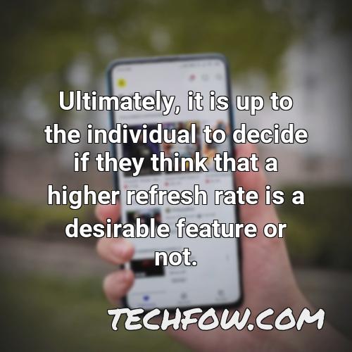 ultimately it is up to the individual to decide if they think that a higher refresh rate is a desirable feature or not