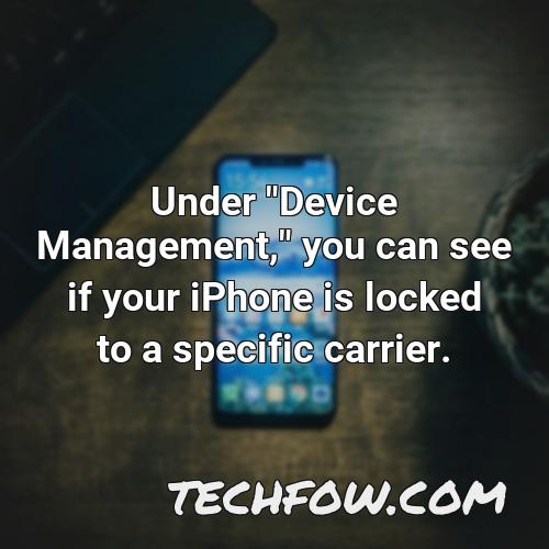 under device management you can see if your iphone is locked to a specific carrier