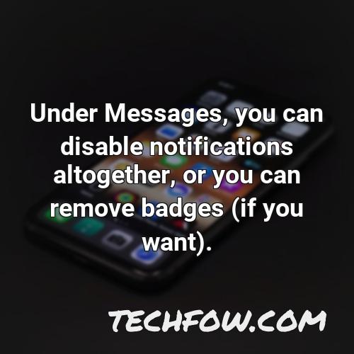 under messages you can disable notifications altogether or you can remove badges if you want