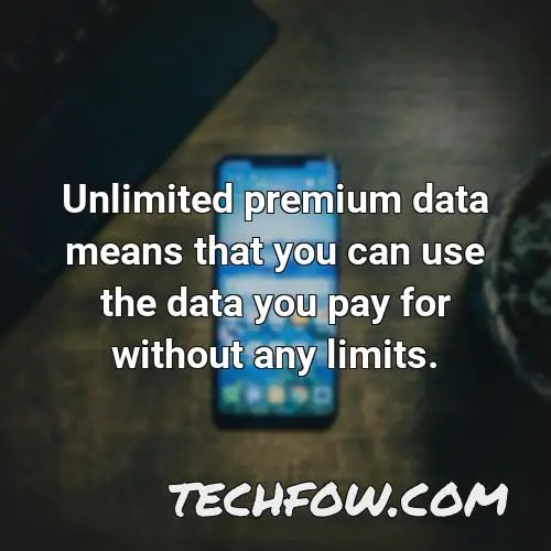 unlimited premium data means that you can use the data you pay for without any limits