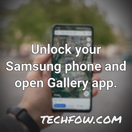 unlock your samsung phone and open gallery app