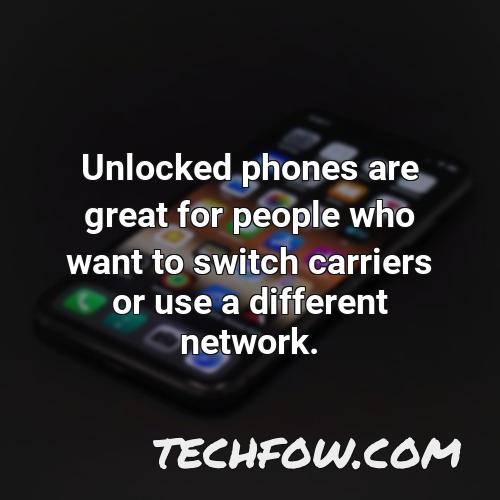 unlocked phones are great for people who want to switch carriers or use a different network