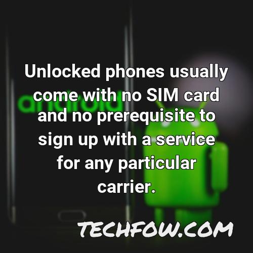 unlocked phones usually come with no sim card and no prerequisite to sign up with a service for any particular carrier