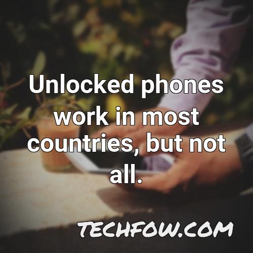 unlocked phones work in most countries but not all
