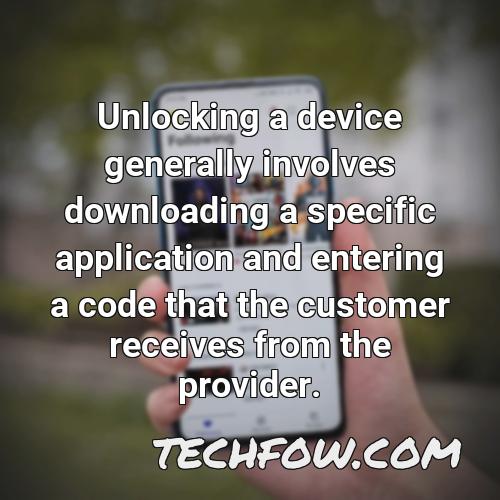 unlocking a device generally involves downloading a specific application and entering a code that the customer receives from the provider