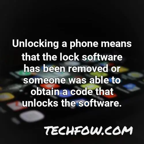 unlocking a phone means that the lock software has been removed or someone was able to obtain a code that unlocks the software