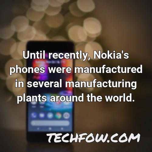 until recently nokia s phones were manufactured in several manufacturing plants around the world