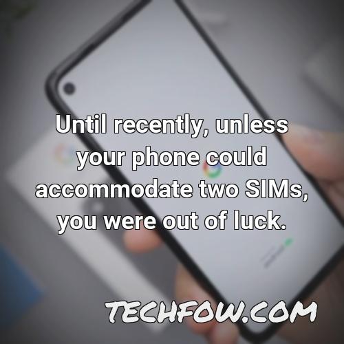 until recently unless your phone could accommodate two sims you were out of luck