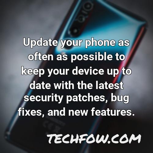 update your phone as often as possible to keep your device up to date with the latest security patches bug fixes and new features
