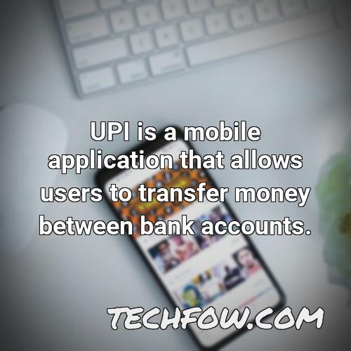 upi is a mobile application that allows users to transfer money between bank accounts