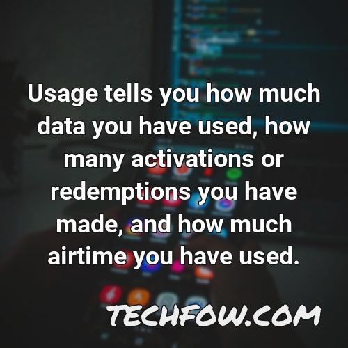 usage tells you how much data you have used how many activations or redemptions you have made and how much airtime you have used