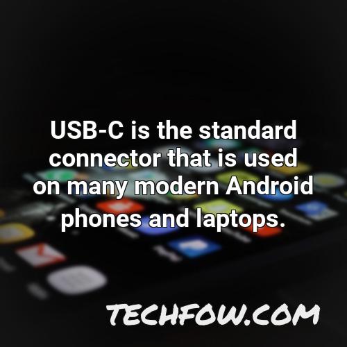 usb c is the standard connector that is used on many modern android phones and laptops