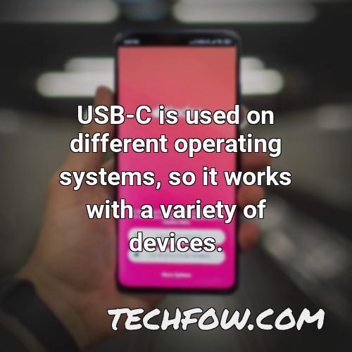 usb c is used on different operating systems so it works with a variety of devices