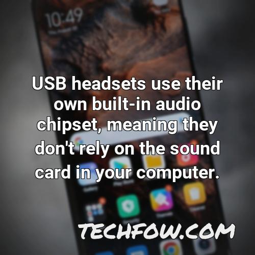 usb headsets use their own built in audio chipset meaning they don t rely on the sound card in your computer