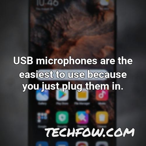 usb microphones are the easiest to use because you just plug them in