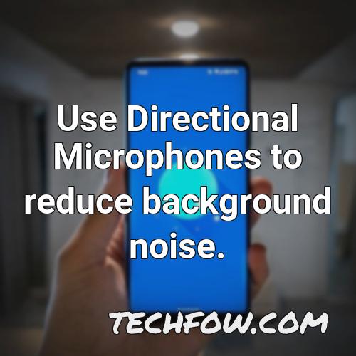 use directional microphones to reduce background noise