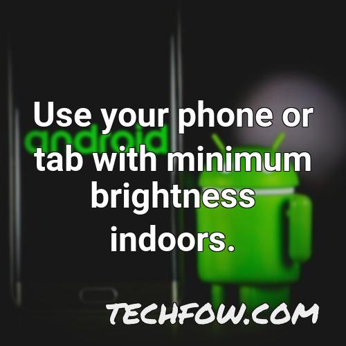 use your phone or tab with minimum brightness indoors