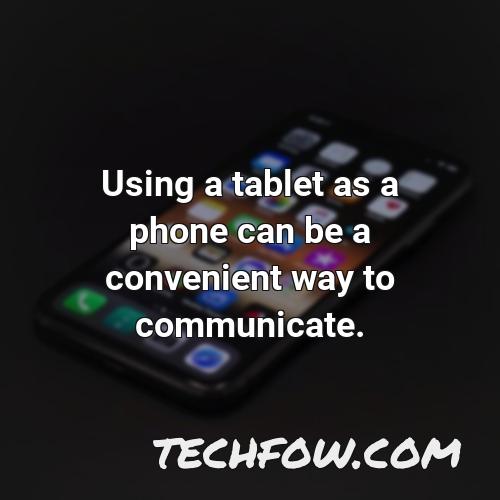 using a tablet as a phone can be a convenient way to communicate