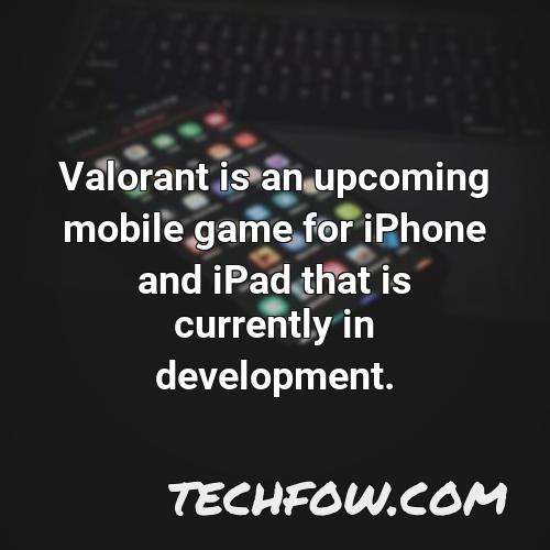 valorant is an upcoming mobile game for iphone and ipad that is currently in development