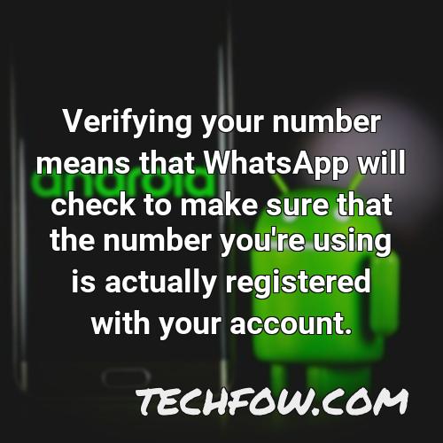 verifying your number means that whatsapp will check to make sure that the number you re using is actually registered with your account