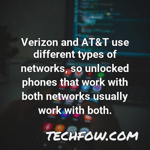 verizon and at t use different types of networks so unlocked phones that work with both networks usually work with both