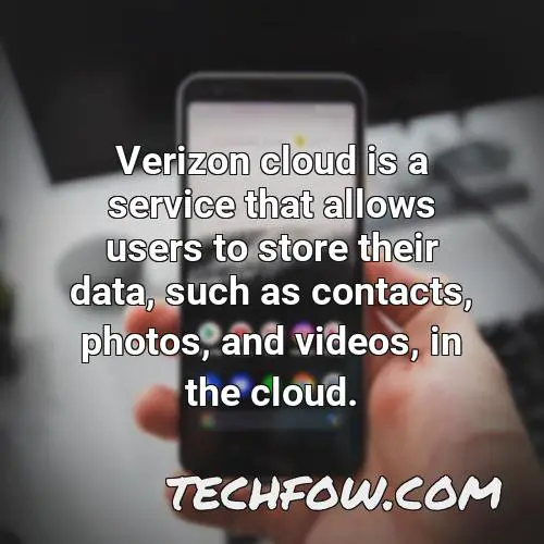 verizon cloud is a service that allows users to store their data such as contacts photos and videos in the cloud