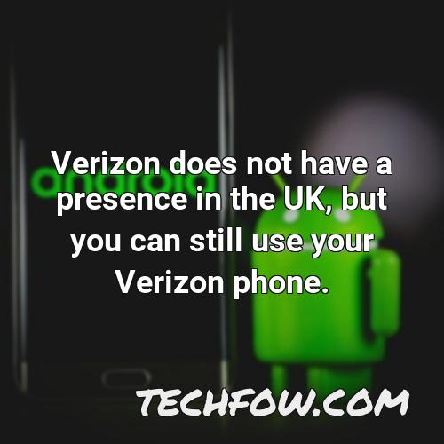 verizon does not have a presence in the uk but you can still use your verizon phone